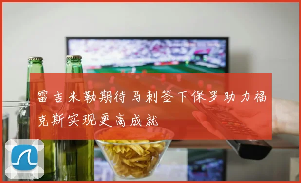 雷吉米勒期待马刺签下保罗助力福克斯实现更高成就