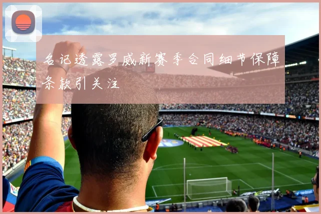 名记透露罗威新赛季合同细节保障条款引关注